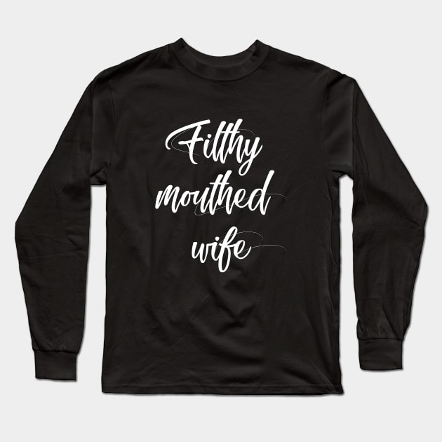 Filthy Mouthed Wife Long Sleeve T-Shirt by Teesbyhugo